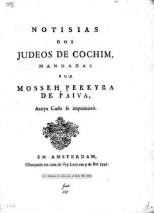 Notisias dos judeos de Cochim / mandadas por Mosseh Pereyra de Paiva, a cuya custa se imprimirão. Em Amsterdam, estampada en caza de Vry Levy, em 9 de elul 5447