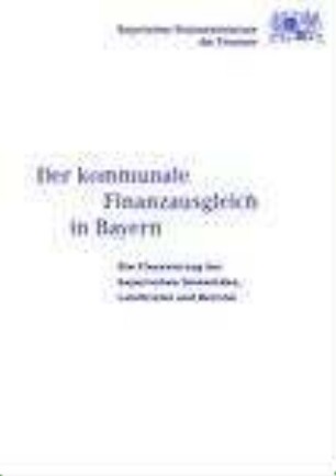 Der kommunale Finanzausgleich in Bayern : die Finanzierung der bayerischen Gemeinden, Landkreise und Bezirke