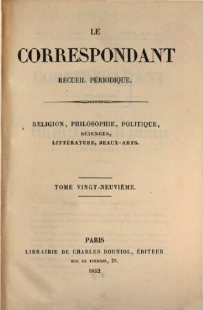 Le correspondant : recueil périodique ; religion, philosophie, politiques, sciences, littérature, beaux-arts, 29. 1852