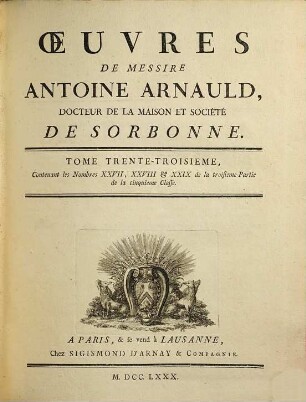 Oeuvres de Messire Antoine Arnauld. 33, Contenant les nombres XXVII - XXIX de la troisieme partie de la cinquieme classe