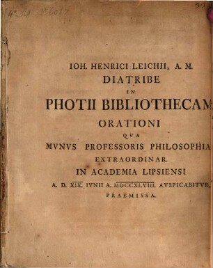 Ioh. Henrici Leichii, A.M. Diatribe In Photii Bibliothecam : Orationi Qva Mvnvs Professoris Philosophiae Extraordinar. In Academia Lipsiensi A.D. XIX. Ivnii A. MDCCXLVIII. Avspicabitvr, Praemissa