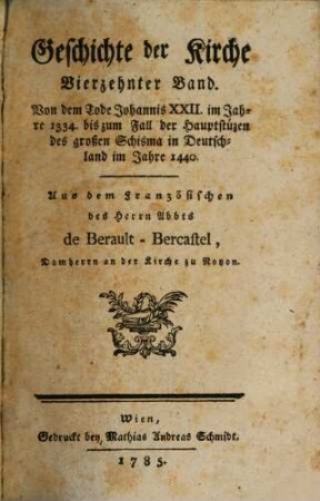 Geschichte der Kirche. 14, Von dem Tode Johannes XXII. im Jahre 1334. bis zum Fall der Hauptstüzen des großen Schisma in Deutschland im Jahre 1440.
