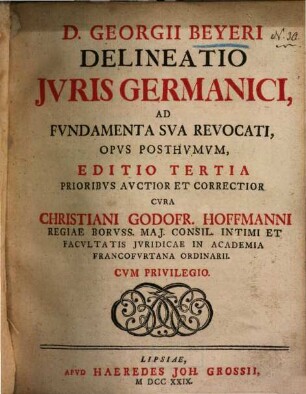 D. Georgii Beyeri Delineatio Jvris Germanici, Ad Fvndamenta sva Revocati : Opvs Posthvmvm