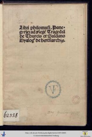 Libri philomusi Panegyrici ad Regē Tragediā de Thurcis et Suldano Dyalog[us] de heresiarchis