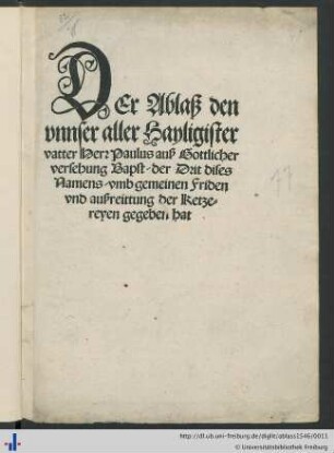 DEr Ablaß den vnnser aller Hayligister vatter Herr Paulus auß Gottlicher versehung Bapst/ der Drit dises Namens/ vmb gemeinen Friden vnd außreittung der Ketzereyen gegeben hat