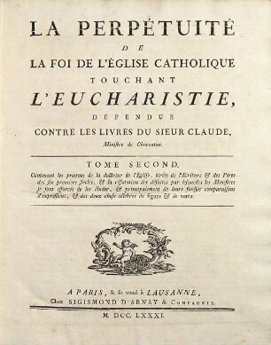 La Perpétuite De La Foi De L'Église Catholique Touchant L'Eucharistie : Défendue Contre Le Livre Du Sieur Claude, Ministre de Charenton, 2. Contenant les preuves de la doctrine de l'Eglise, ...