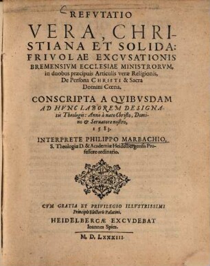 Refutatio vera, christiana et solida: frivolae excusationis Bremensium ecclesiae ministrorum, in duobus articulis verae religionis, de persona Christi : & Sacra Domini coena. Conscripta a quibusdam ad hunc laborem designatis theologis