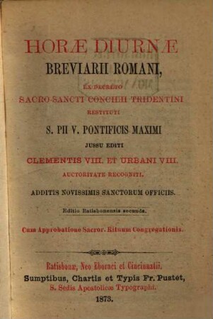 Horae diurnae breviarii Romani : ex decreto sacro-sancti Concilii Tridentini restituti, S. Pii V. Pontificis Maximi iussu editi, Clementis VIII. et Urbani VIII. auctoritate recogniti ; additis novissimis sanctorum officiis