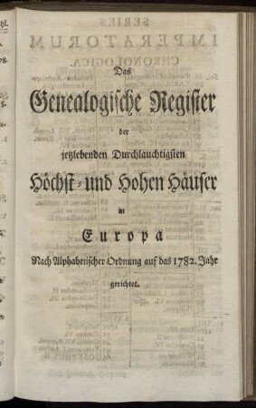 Das Genealogische Register der jetztlebenden Durchlauchtigsten Höchst- und Hohen Häuser in Europa. Nach Alphabetischer Ordnung auf das 1782. Jahr gerichtet