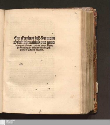 Eyn Freyheyt desz Sermons Bebstlichen ablasz vnd gnad belangend Doctoris Martini Luther widder die vorlegung/ ßo tzur schmach seyn/ vnd desselben Sermon ertichtett