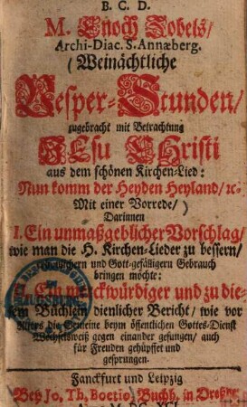 Weinächtliche Vesper-Stunden zugebracht mit Betrachtung Jesu Christi aus dem schönen Kirchen-Lied: Nun kommder Heyden Heyland ... : Mit einer Vorrede ...