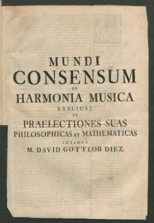 Mundi Consensum Ex Harmonia Musica Explicat Et Praelectiones Suas Philosophicas Et Mathematicas Intimat M. David Gottlob Diez