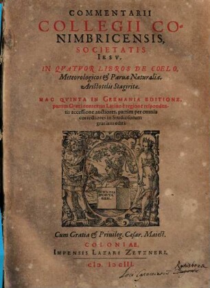 Commentarii Collegii Conimbricensis, Societatis Jesu, in quatuor libros de coelo, meteorologicos & parva naturalia