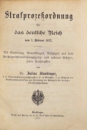 Strafprozeßordnung für das deutsche Reich : vom 1. Februar 1877 ; mit Einleitung, Anmerkungen, Auszügen aus dem Reichsgerichtsverfassungsgesetze und anderen Gesetzen, sowie Sachregister