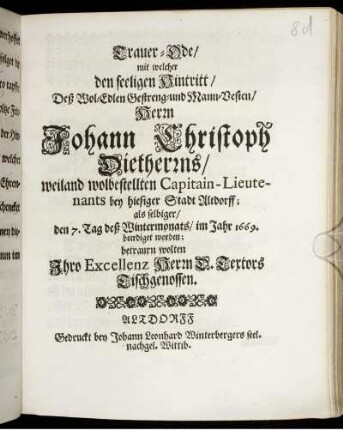 Trauer-Ode/ mit welcher den seeligen Hintritt/ Deß Wol-Edlen Gestreng- und Mann-Vesten Herrn Johann Christoph Dietherrns/ weiland wolbestellten Captain-Lieutenants bey hiesiger Stadt Altdorff; als selbiger/ den 7. Tag deß Wintermonats/ im Jahr 1669. beerdiget worden; betraurn wolten Ihro Excellenz Herrn D. Textors Tischgenossen