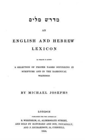 Midrash milim : an English and Hebrew lexicon to which is added a selection of proper names occuring in scripture and in the Rabbinical writings / by Michael Josephs