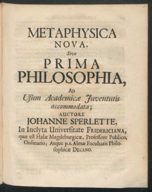 Metaphysica Nova, Sive Prima Philosophia, Ad Usum Academicae Iuventutis accommodata; Auctore Johanne Sperlette ...