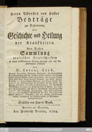 Sechster und Letzter Band: Herrn Albrechts von Haller Beyträge zur Beförderung der Geschichte und Heilung der Krankheiten