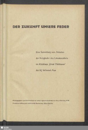 Der Zukunft unsere Feder : eine Sammlung von Arbeiten der Mitglieder des Literaturzirkels im Klubhaus "Ernst Thälmann" der IG Wismut Aue