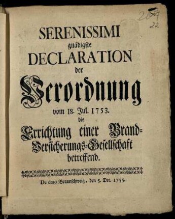 Serenissimi gnädigste Declaration der Verordnung vom 18. Jul. 1753. die Errichtung einer Brand-Versicherungs-Gesellschaft betreffend : De Dato, Braunschweig, den 5. Dec. 1755