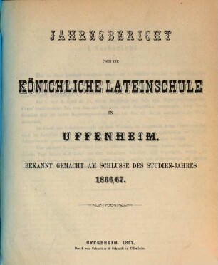 Jahresbericht über die Königliche Lateinschule in Uffenheim für das Schuljahr .... 1866/67
