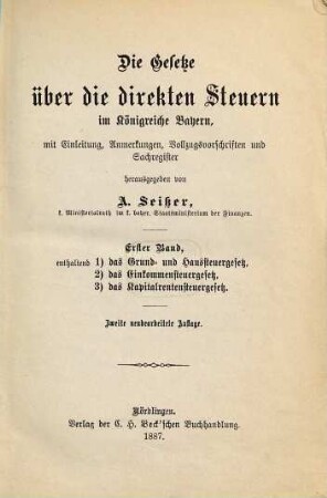Die Gesetze über die direkten Steuern im Königreiche Bayern, mit Einleitung, Anmerkungen, Vollzugsvorschriften und Sachregister herausgegeben von A. Seißer, 1,1