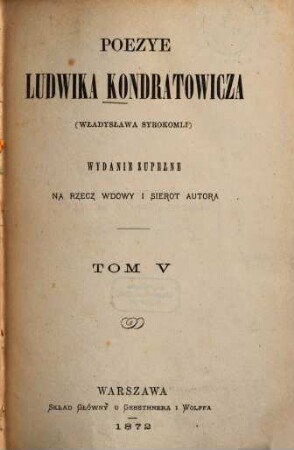 Poezye Ludwika Kondratowicza : wyd. zupełne na rzecz wdowy i sierot autora. 5