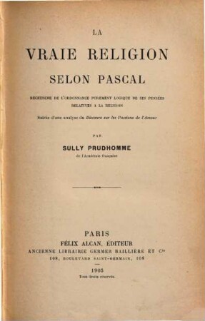 La vraie religion selon Pascal : recherche de l'ordonnance purement logique de ses pensées relatives à la religion