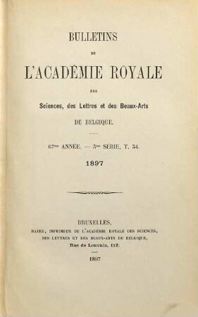 Bulletins de l'Académie Royale des Sciences, des Lettres et des Beaux-Arts de Belgique. 67, [a] = Sér. 3, T. 34. 1897