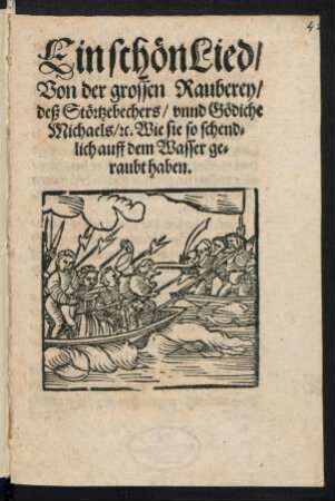 Ein schœn Lied/|| von der grossen Rauberey/|| deß Stœrtzebechers/ vnnd Gœdiche || Michaels/ [et]c. Wie sie so schend=||lich auff dem Wasser ge=||raubt haben.||