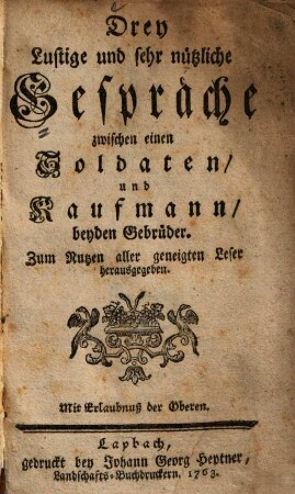 Drey lustige und sehr nützliche Gespräche zwischen einen Soldaten und Kaufmann / beyden Gebrüder