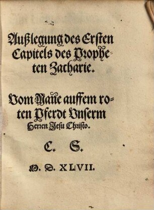 Außlegung des Ersten Kapitels des Propheten Zacharie : vom Man[n]e auffem roten Pferdt Vnserm Herren Jesu Christo