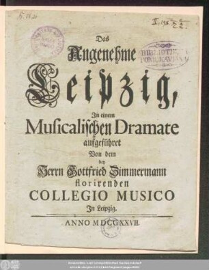 Das Angenehme Leipzig : Jn einem Musicalischen Dramate aufgeführet Von dem bey Herrn Gottfried Zimmermann florirenden Collegio Musico Jn Leipzig