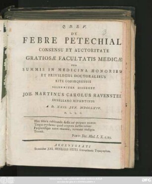 De Febre Petechiali : Consensu Et Auctoritate Gratiosæ Facultatis Medicæ Pro Summis In Medicina Honoribus Et Privilegiis Doctoralibus Rite Consequendis ; A D. XXII. Jun. MDCCLXIV.