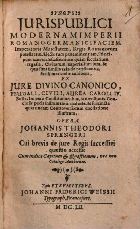 Joh. Theodori Sprengeri Synopsis iuris publici, modernam Imperii Romano-Germanici faciem, imperatoris maiestatem ... exhibens