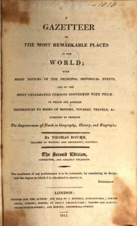 A gazetter of the most remarkable places in the world : with brief notices of the principal historical events, and of the most celebrated persons connected with them: to which are annexed references to book of history, voyages, travels, and c. intented to promote the improvement of Vouth in Geography, History and Biography