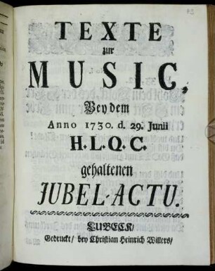 Texte zur Music, Bey dem Anno 1730. d. 29. Junii H.L.Q.C. gehaltenen Jubel-Actu