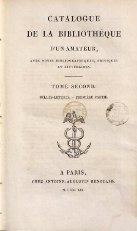 Catalogue de la bibliotheque d'un amateur : avec notes bibliographiques, critiques et littéraires, 2. Belles-lettres ; P. 1