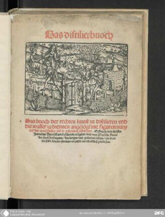 Das Distilierbuoch : das buoch der rechten kunst zu distilieren distilieren und die wasser zu brennen angezögt mit figuren nutzlich den menschlichen leib in gesuntheit zubehalten