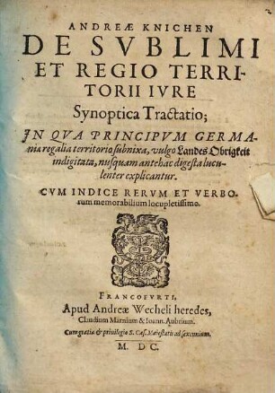 Andreae Knichen De Svblimi Et Regio Territorii Ivre Synoptica Tractatio : In Qva Principvm Germaniae alia territorio subnixa, vulgo Landes Obrigkeit indigitata, nusquam antehac digesta luculenter explicantur ...