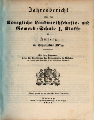Jahresbericht über die Königliche Landwirthschafts- und Gewerb-Schule I. Klasse zu Amberg im Schuljahre ..., 1846/47 (1847)