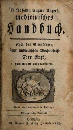 D. Johann August Unzers medicinisches Handbuch : Nach den Grundsätzen seiner medicinischen Wochenschrift Der Arzt, vom neuen ausgearbeitet