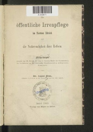 Die öffentliche Irrenpflege im Kanton Zürich und die Nothwendigkeit ihrer Reform : Mittheilungen gemacht am 24. Januar der vom h. Großen Rathe zur Untersuchung der Verhältnisse an den kantonalen Krankenanstalten niedergesetzten Kommission