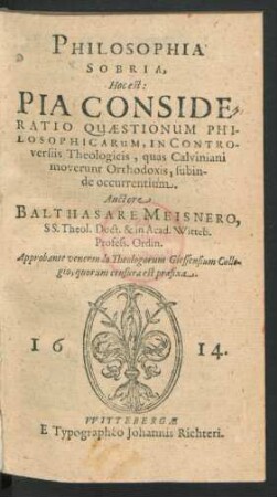 [1]: Philosophia Sobria, Hoc Est: Pia Consideratio Quaestionum Philosophicarum, In Controversiis Theologicis, quas Calviniani moverunt Orthodoxis, subinde occurrentium