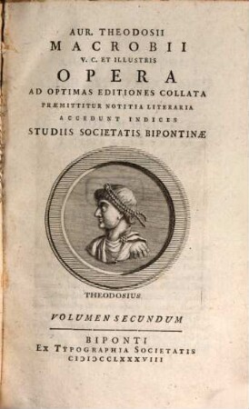 Aur. Theodosii Macrobii V. C. Et Illustris Opera : Ad Optimas Editiones Collata ; Praemittitur Notitia Literaria ; Accedunt Indices Studiis Societatis Bipontinae. 2