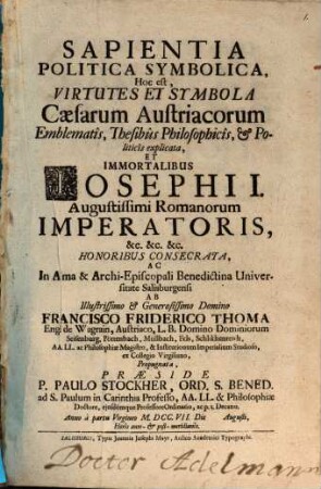 Sapientia Politica Symbolica, Hoc est, Virtutes Et Symbola Caesarum Austriacorum Emblematis, Thesibus Philosophicis, & Politicis explicata ...
