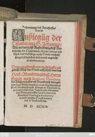 Außrottunge deß Antichrists/|| Das ist:|| Außlegũg der || Offenbarung S. Johannis:|| Wie vermittelst Außrottung deß An=||tichrists/ die Christenliche Kirchẽ von jm erle||diget/ vnd dieselbige nach Gottes verheis=||sungen seliglichen widerumb angerich=||tet werden möge.|| ... Erstlich durch Ioannem Morelium || ... jn Latein beschrieben/ Jetzundt ... durch Fridericum || Kranmeyr Theologiae Studiosum/|| jn vnser teutsche Sprach vertiert/|| ... ||