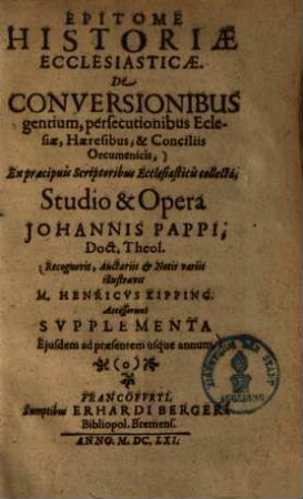 Epitome Historiæ Ecclesiasticæ. De Conversionibus gentium, persecutionibus Ecclesiæ, Hæresibus, & Conciliis Oecumenicis : Ex præcipuis Scriptoribus Ecclesiasticis collecta