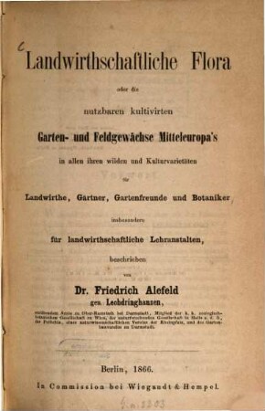 Landwirthschaftliche Flora : oder die nutzbaren kultivirten Garten- und Feldgewächse Mitteleuropa's in allen ihren wilden und Kulturvarietäten für Landwirthe, Gärtner, Gartenfreunde und Botaniker insbesondere für landwirthschaftliche Lehranstalten