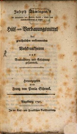 Joseph Thwingert's der Philosophie und Medicin Doctor, Stadt- und Landschaftshysicus zu Füssen Hülf- und Vorbauungsmittel bei gewöhnlichen vorkommenden Viehkrankheiten aus Beobachtung und Erfahrung gesammelt